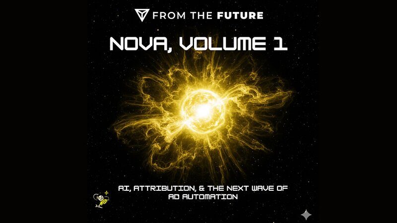Nova, Volume 1: AI, Attribution, & The Next Wave of Ad Automation